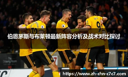 伯恩茅斯与布莱顿最新阵容分析及战术对比探讨