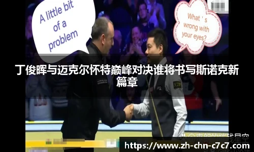 丁俊晖与迈克尔怀特巅峰对决谁将书写斯诺克新篇章