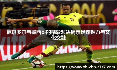 厄瓜多尔与墨西哥的精彩对决揭示足球魅力与文化交融