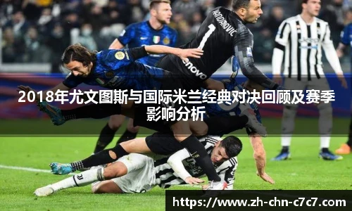 2018年尤文图斯与国际米兰经典对决回顾及赛季影响分析